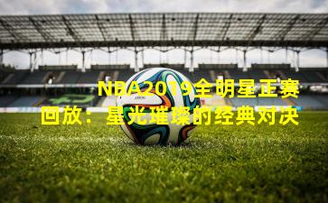 NBA2019全明星正赛回放：星光璀璨的经典对决