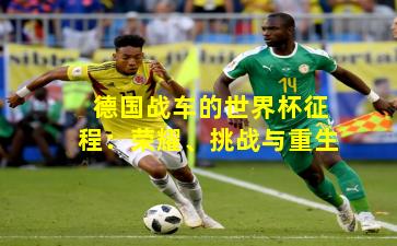 德国战车的世界杯征程：荣耀、挑战与重生