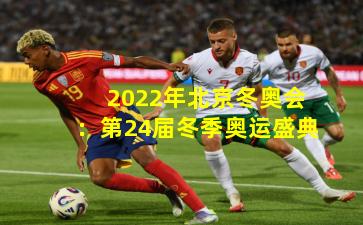 2022年北京冬奥会：第24届冬季奥运盛典